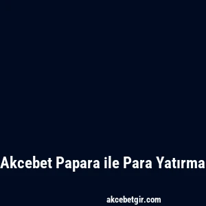 Akcebet Papara ile Para Yatırma